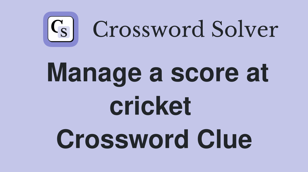 Manage a score at cricket  Crossword Clue
