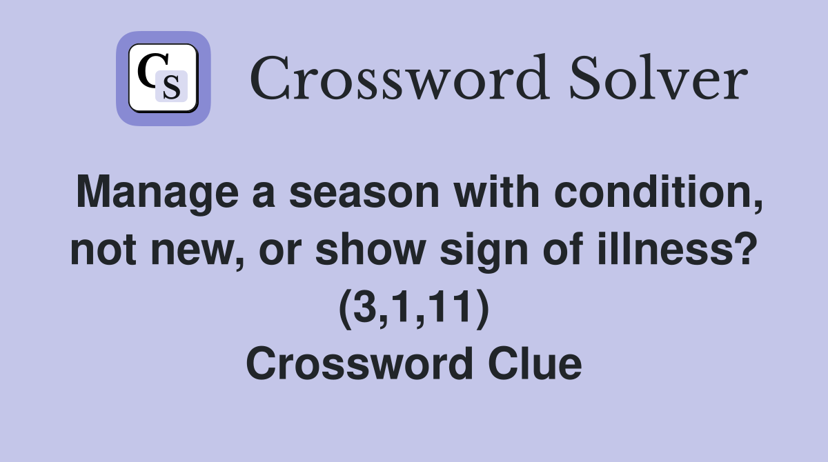 Manage a season with condition, not new, or show sign of illness? (3,1,11) Crossword Clue
