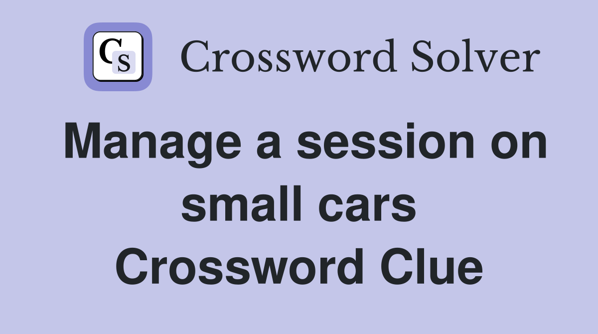 Manage a session on small cars Crossword Clue