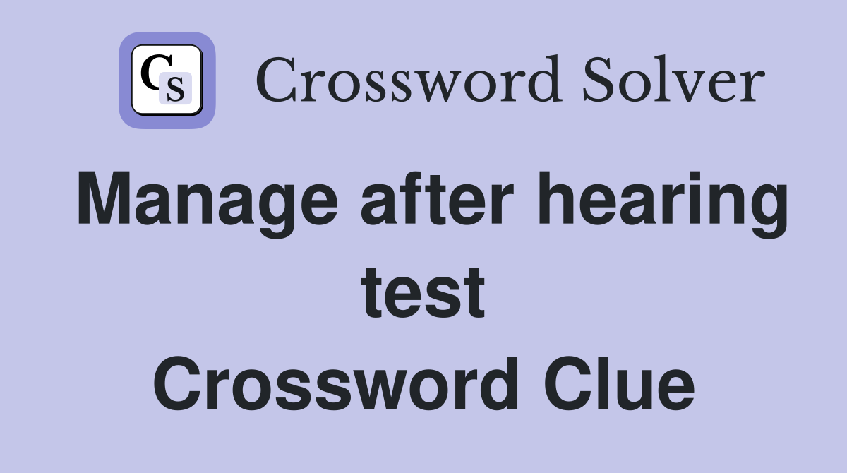 Manage after hearing test Crossword Clue