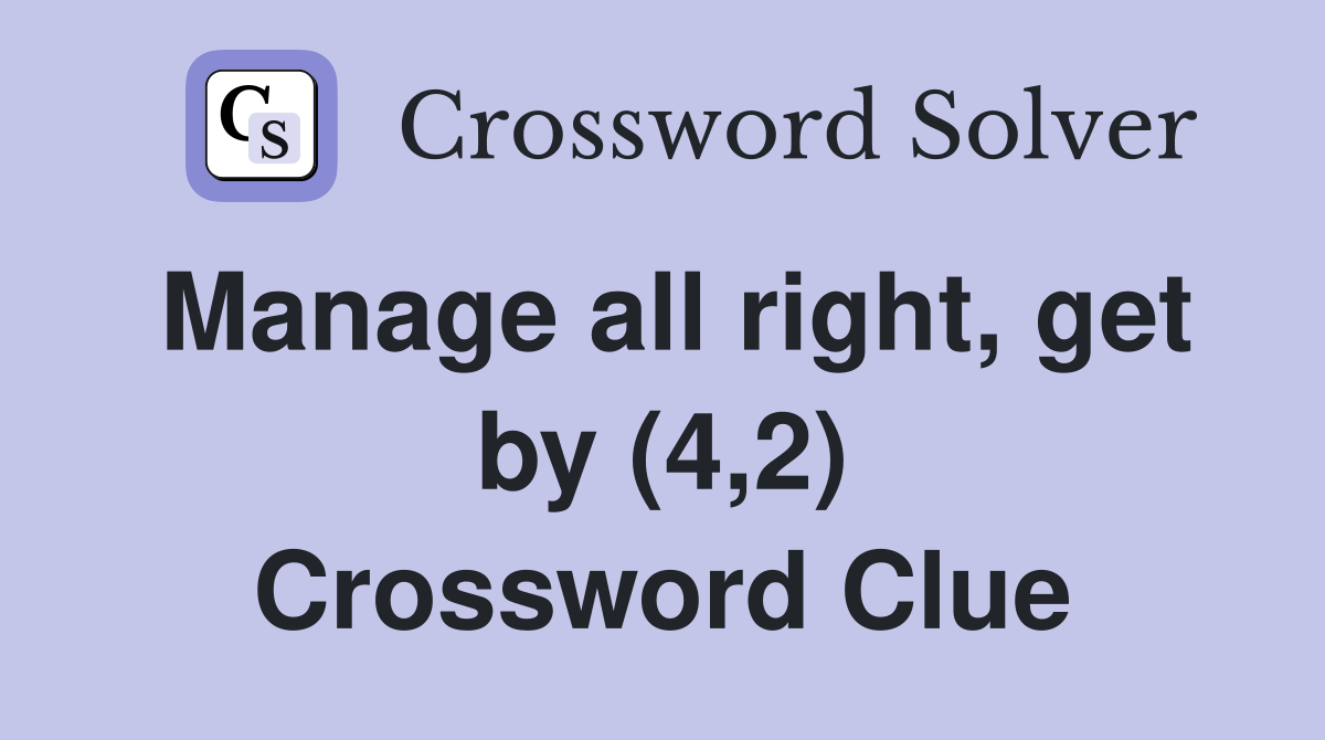 Manage all right, get by (4,2) Crossword Clue