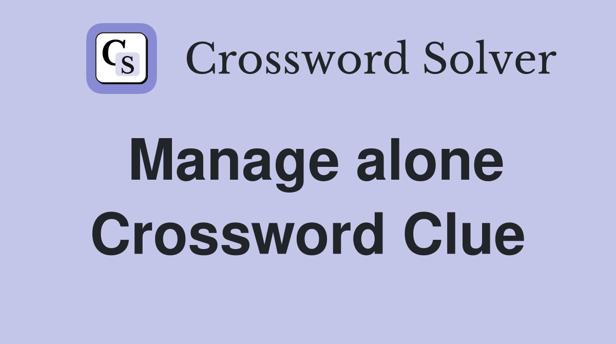 Manage alone Crossword Clue