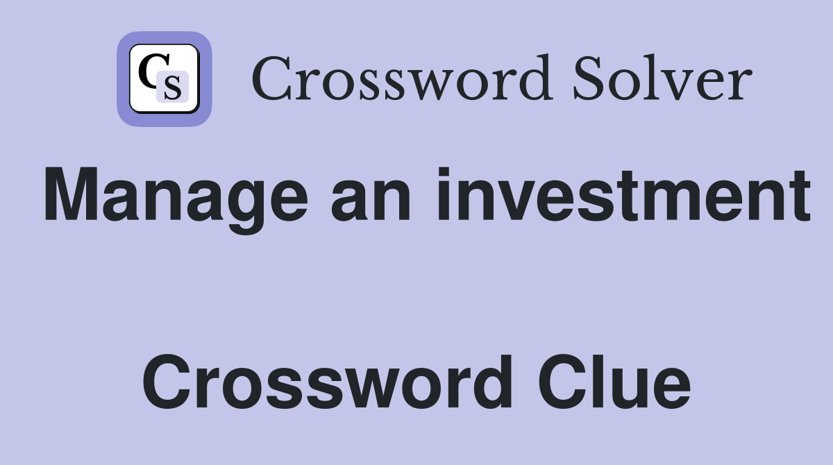 Manage an investment  Crossword Clue