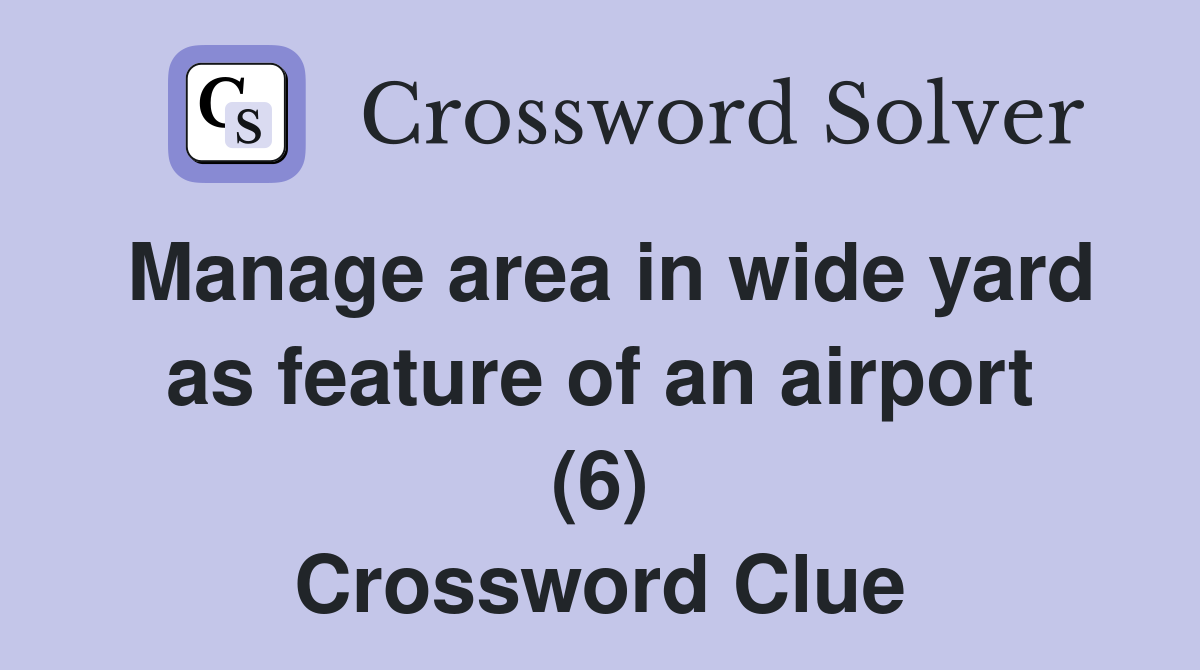 Manage area in wide yard as feature of an airport (6) Crossword Clue