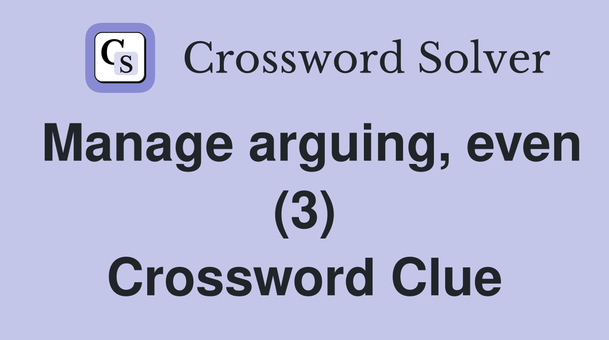 Manage arguing, even (3) Crossword Clue