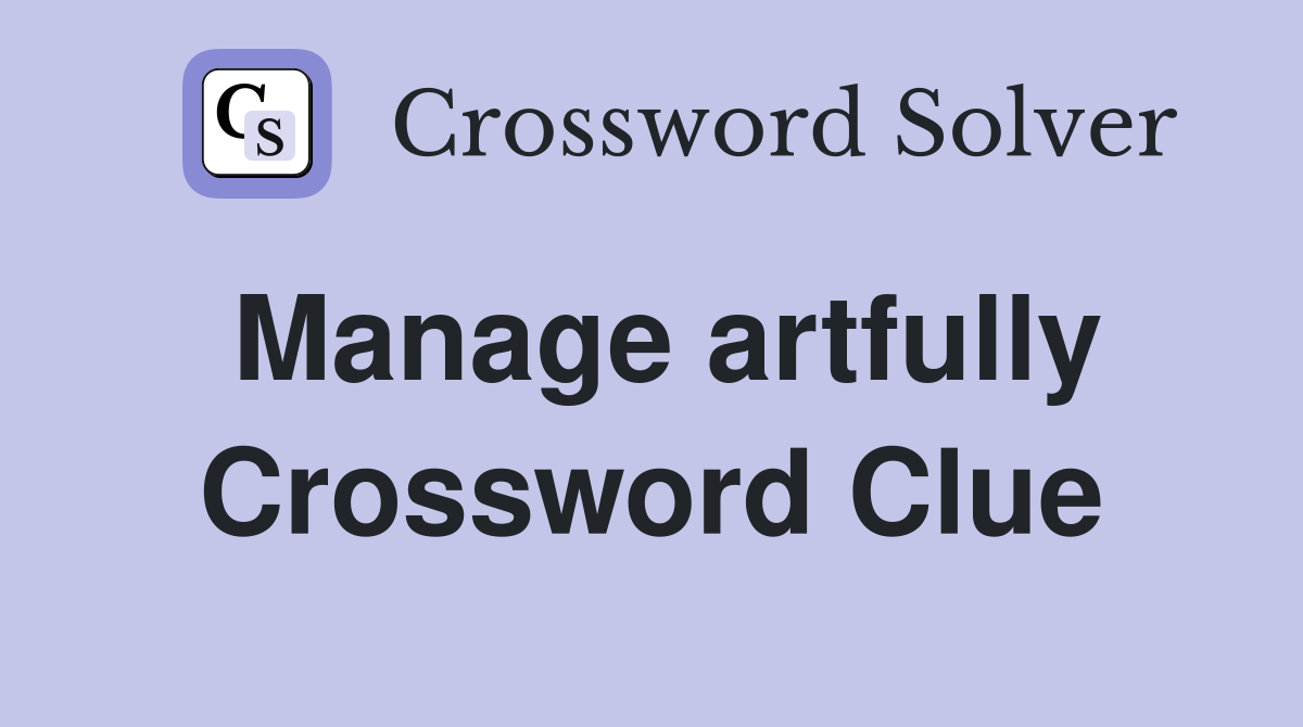 Manage artfully Crossword Clue