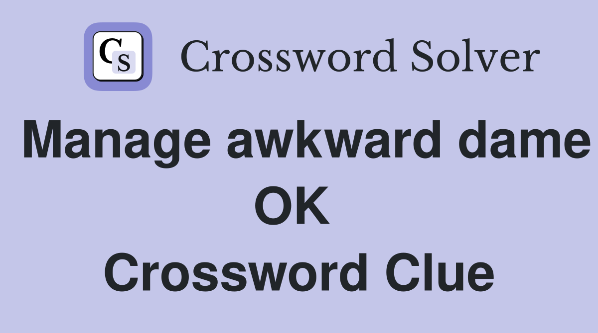Manage awkward dame OK  Crossword Clue