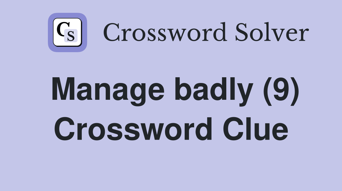 Manage badly (9) Crossword Clue