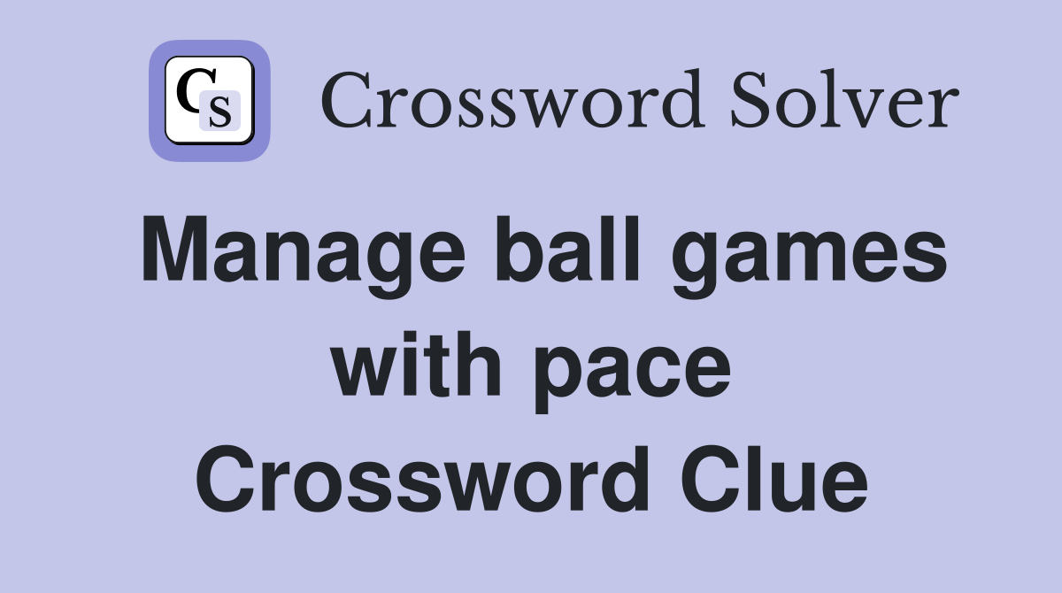 Manage ball games with pace Crossword Clue