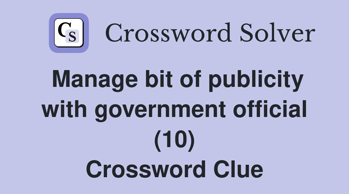 Manage bit of publicity with government official (10) Crossword Clue