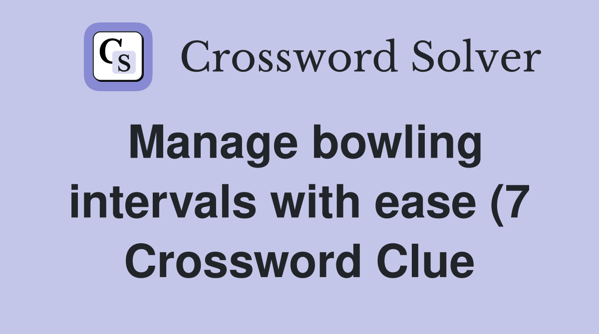 Manage bowling intervals with ease (7) Crossword Clue Answers Manage bowling intervals with ease (7) Crossword Clue Answers
