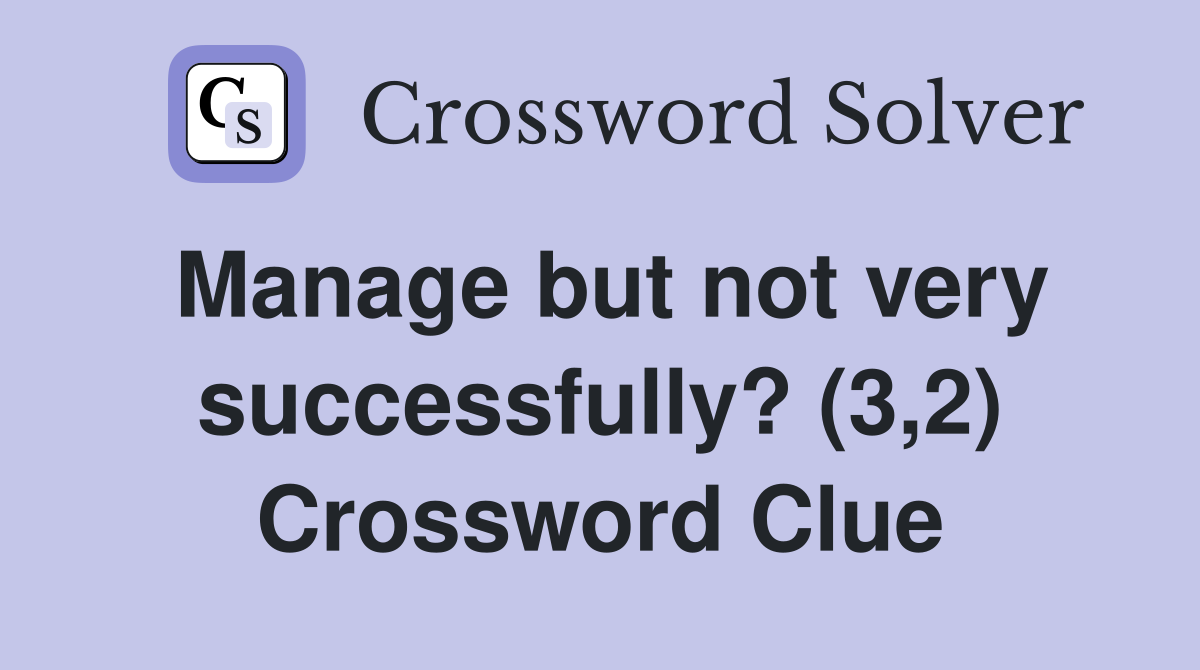 Manage but not very successfully? (3,2) Crossword Clue