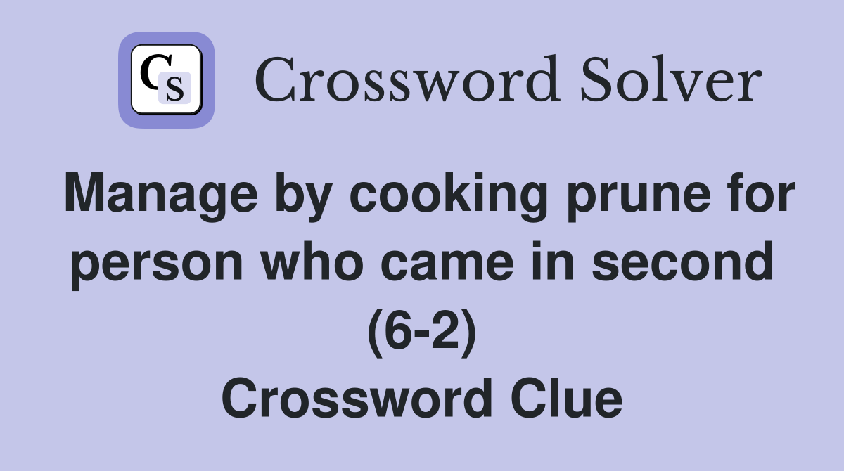 Manage by cooking prune for person who came in second (6-2) Crossword Clue