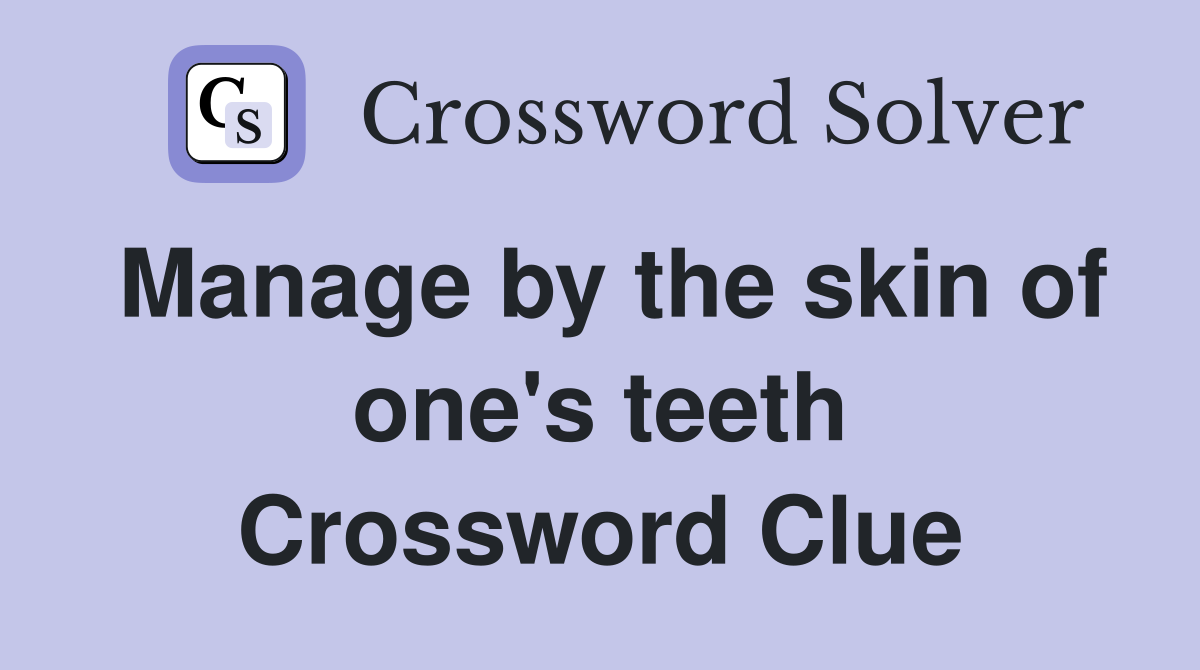 Manage by the skin of one's teeth Crossword Clue