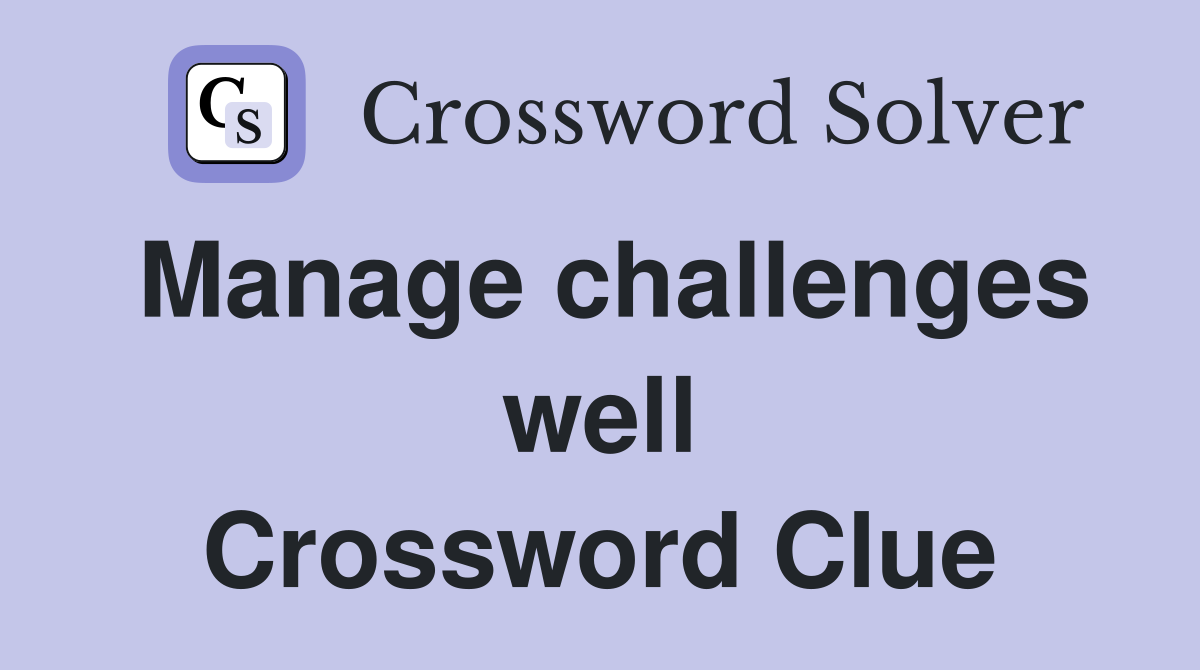 Manage challenges well Crossword Clue