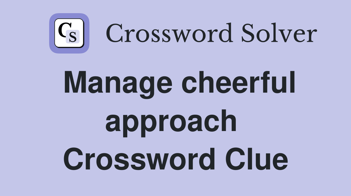 Manage cheerful approach  Crossword Clue