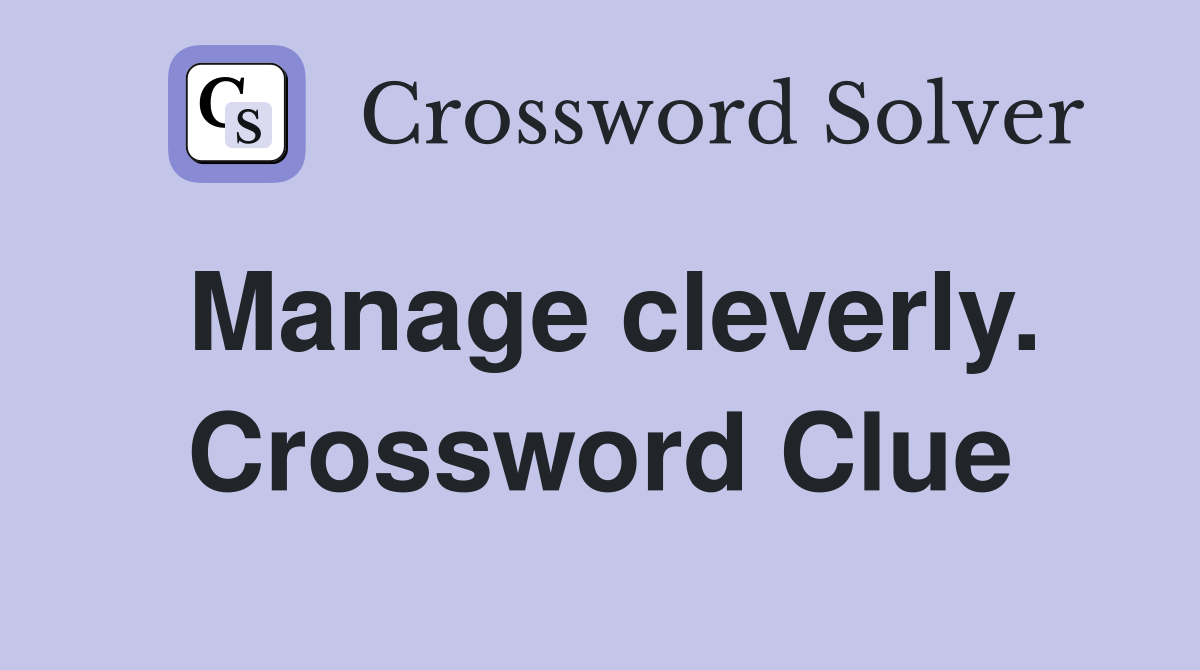 Manage cleverly. Crossword Clue