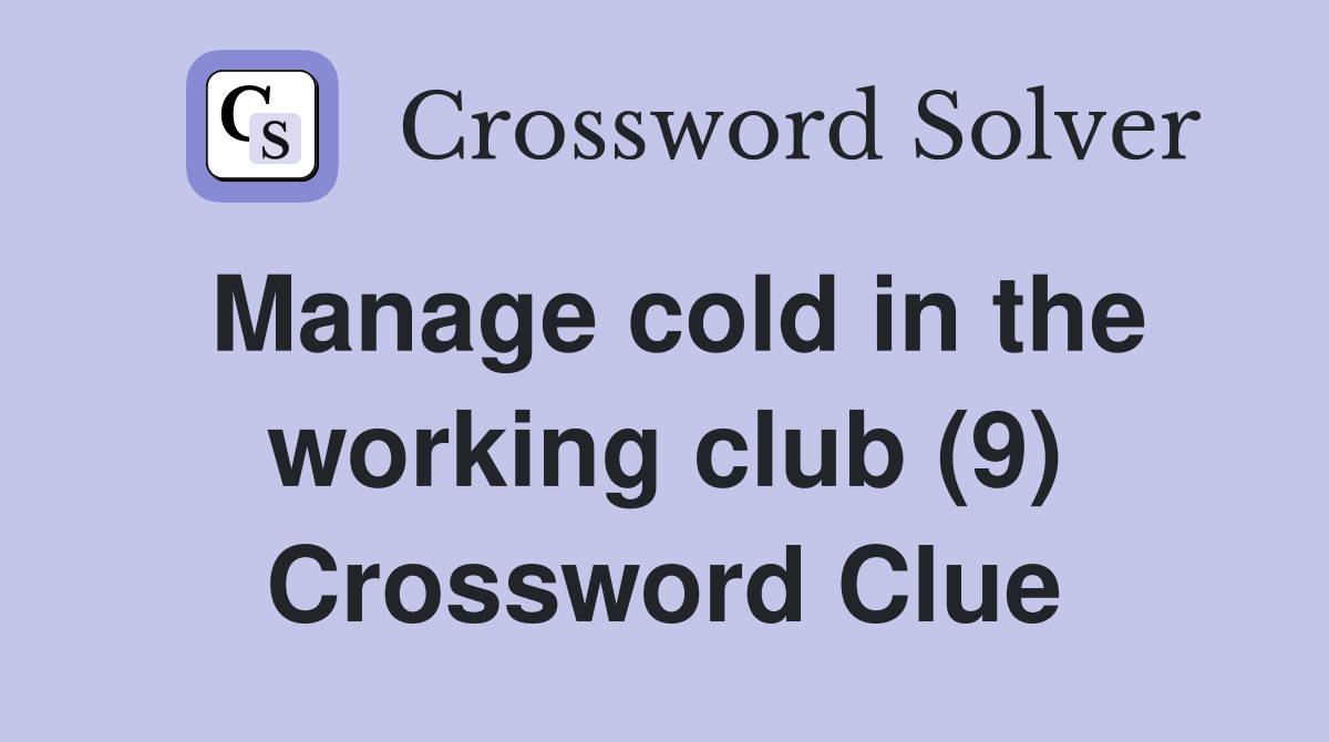 Manage cold in the working club (9) Crossword Clue