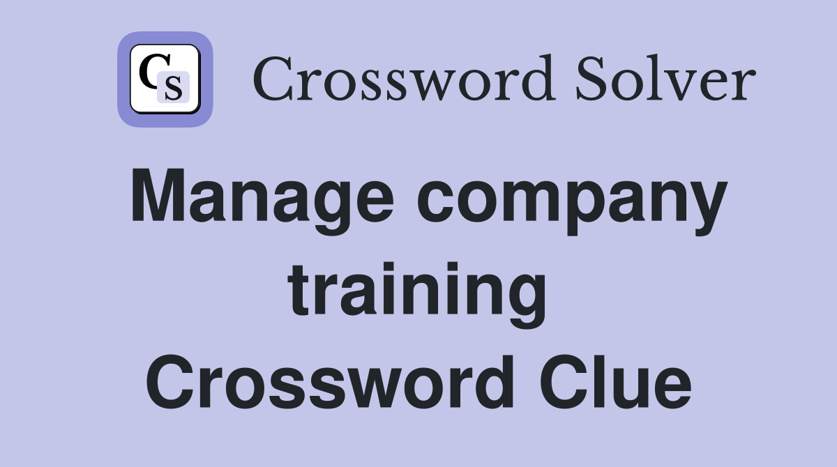 Manage company training Crossword Clue