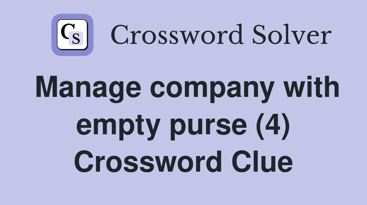 Manage company with empty purse (4) Crossword Clue