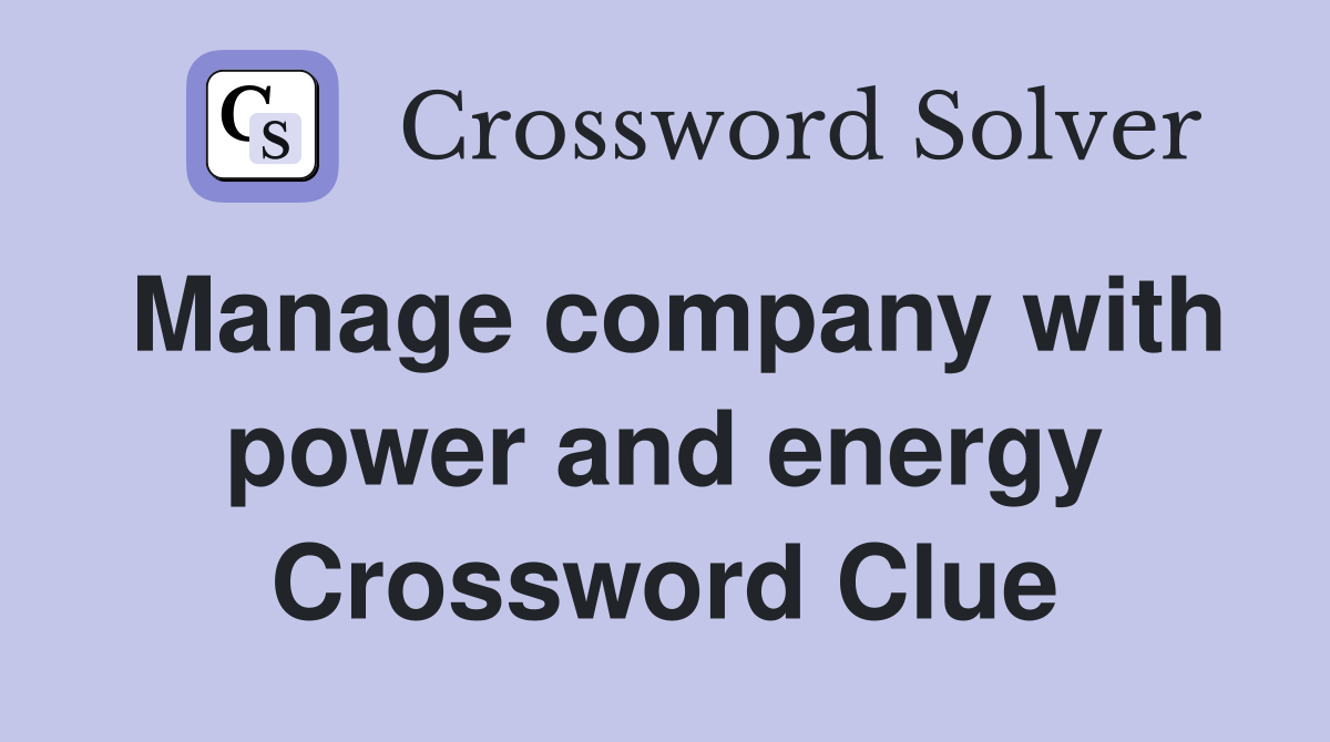 Manage company with power and energy Crossword Clue
