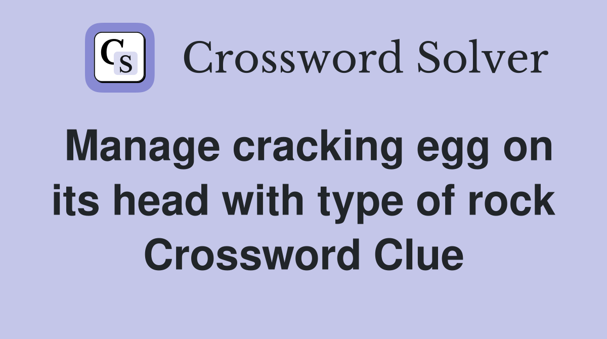 Manage cracking egg on its head with type of rock Crossword Clue