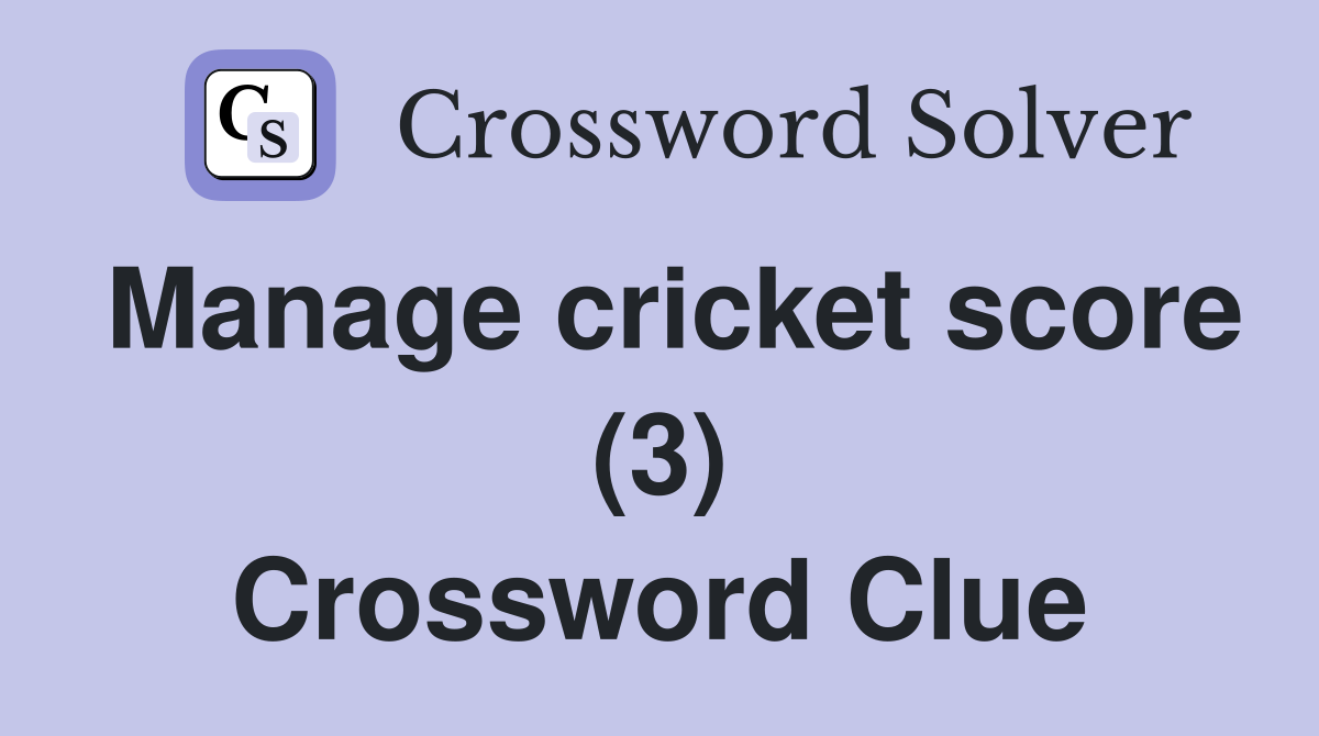 Manage cricket score (3) Crossword Clue