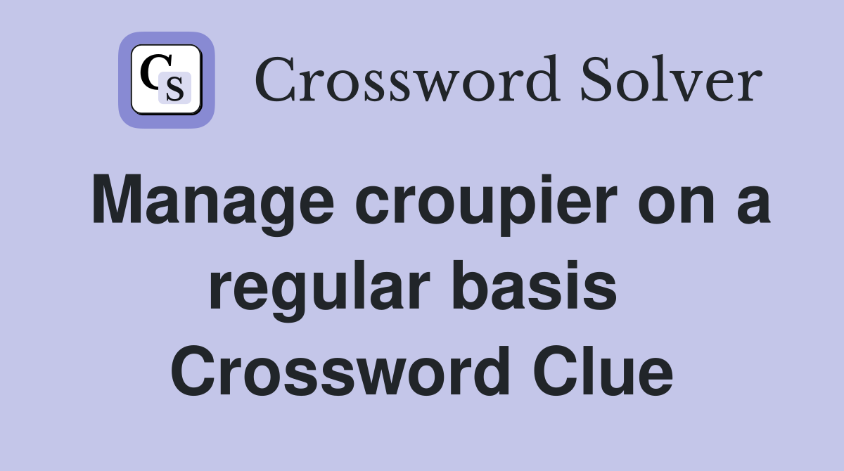 Manage croupier on a regular basis  Crossword Clue