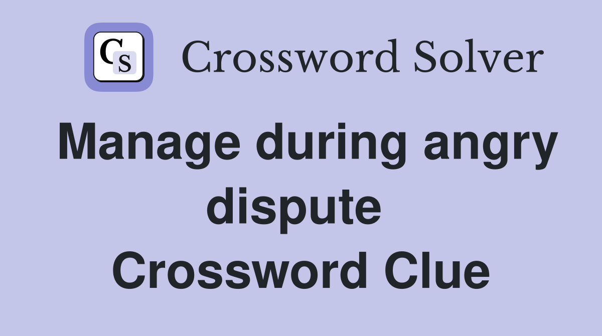 Manage during angry dispute  Crossword Clue