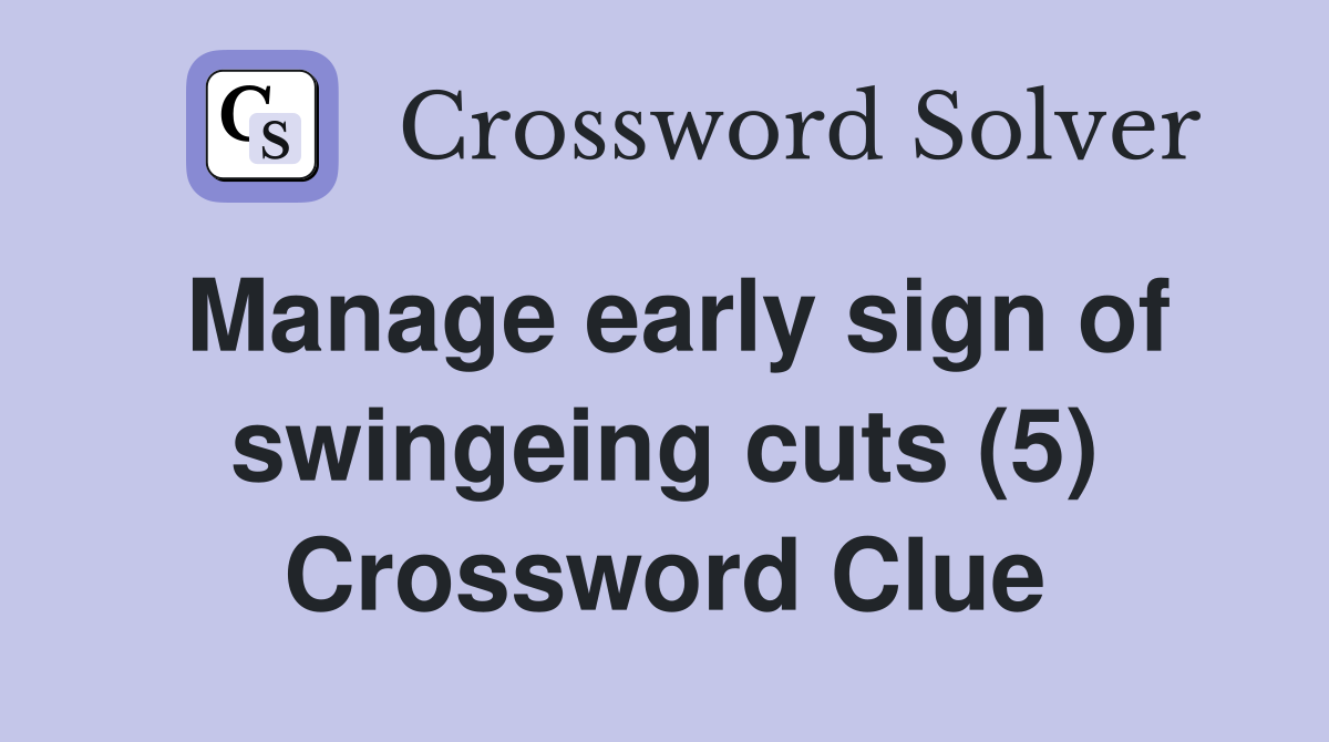 Manage early sign of swingeing cuts (5) Crossword Clue