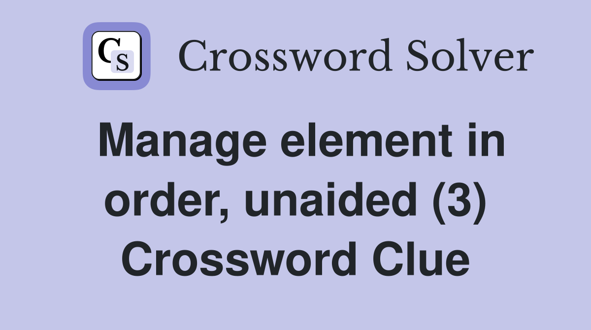 Manage element in order, unaided (3) Crossword Clue