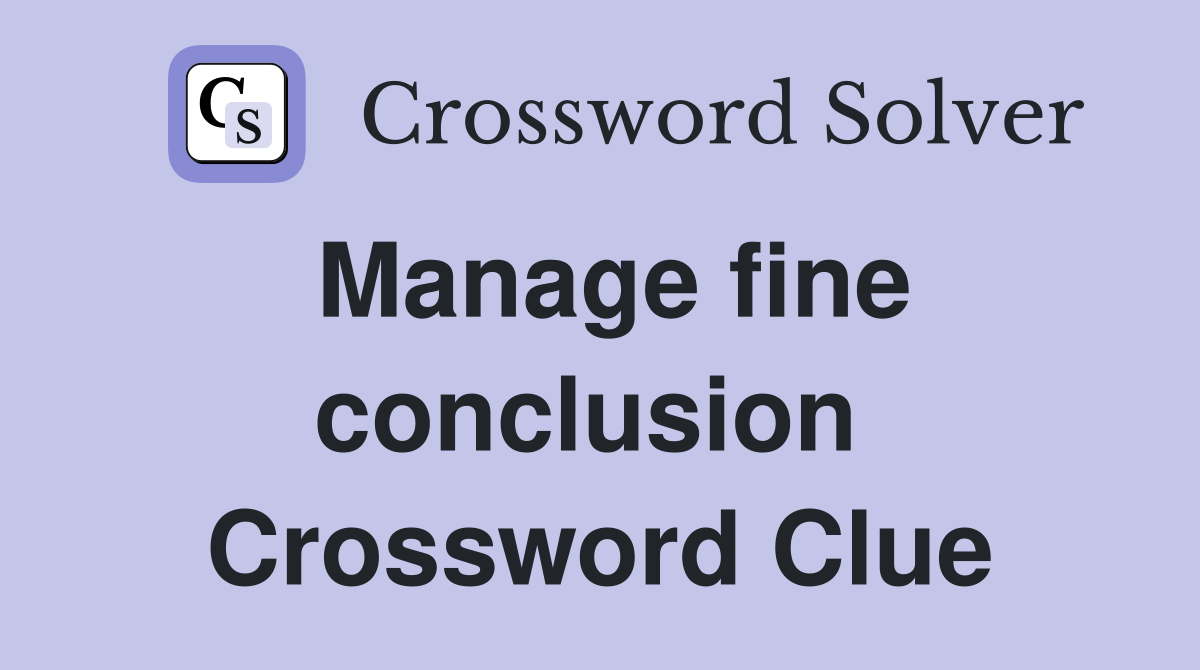 Manage fine conclusion  Crossword Clue
