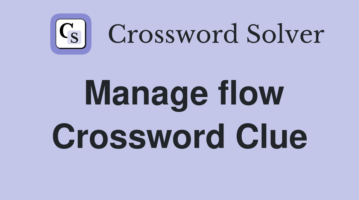 Manage flow Crossword Clue