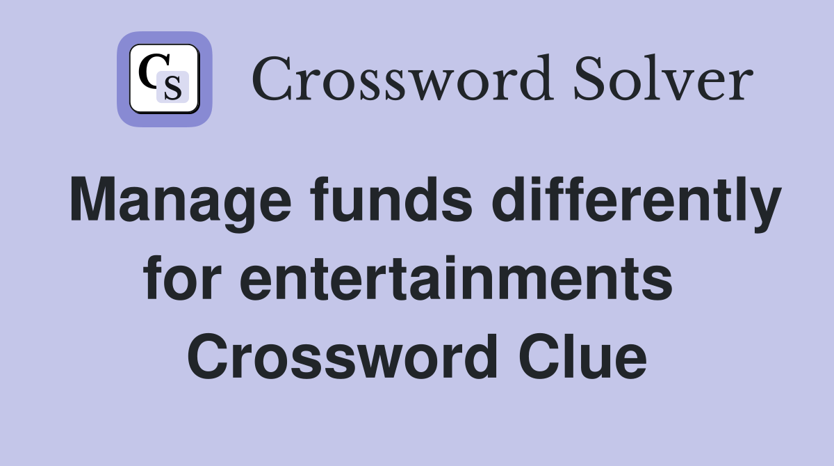 Manage funds differently for entertainments  Crossword Clue