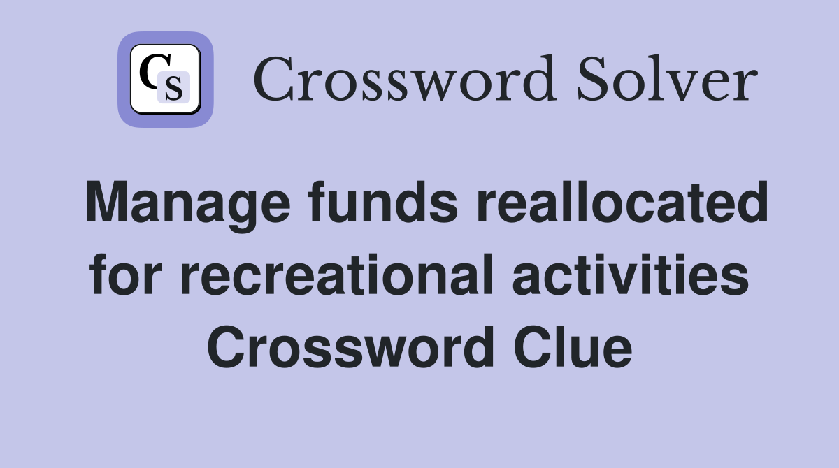 Manage funds reallocated for recreational activities Crossword Clue