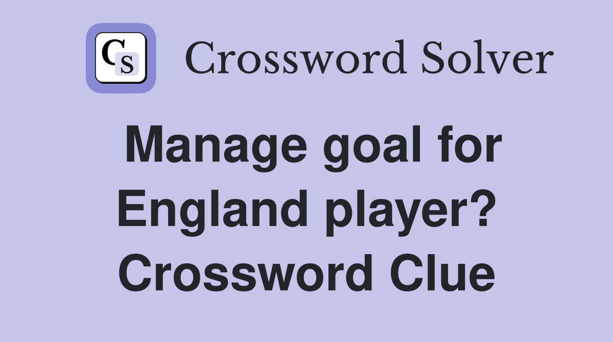 Manage goal for England player? Crossword Clue