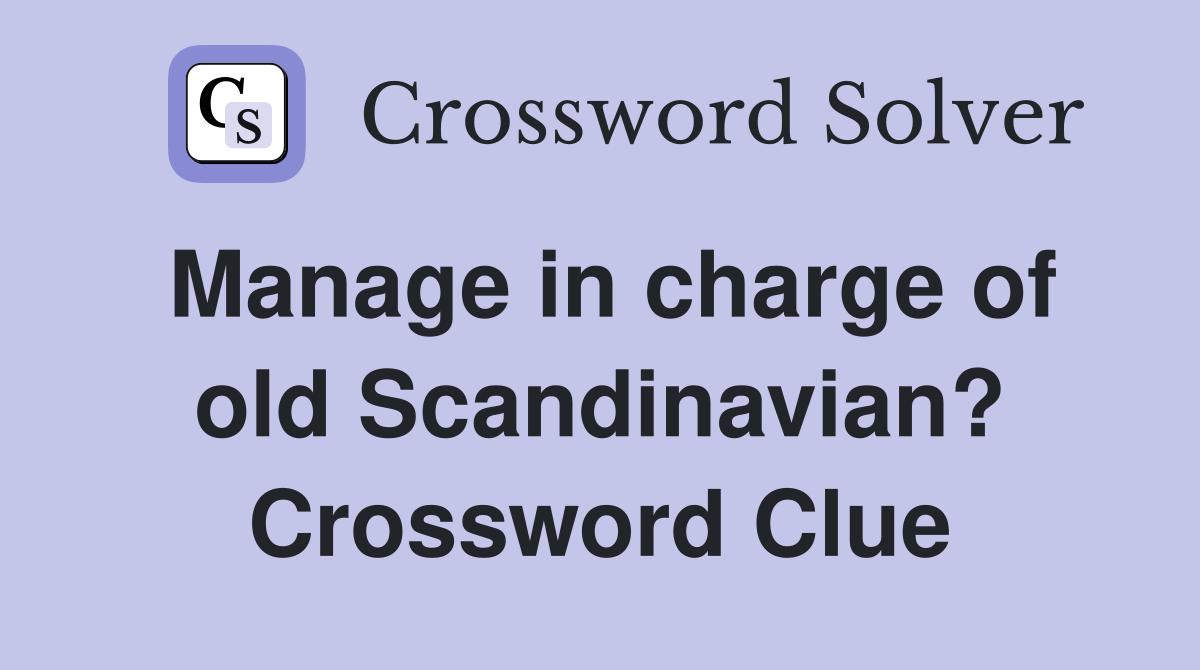 Manage in charge of old Scandinavian? Crossword Clue