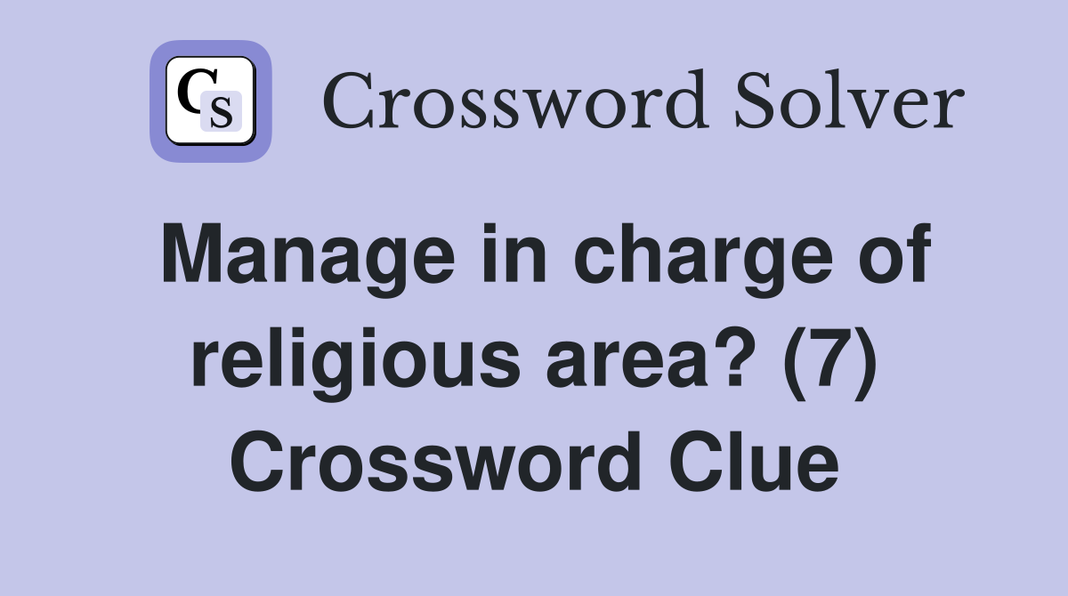 Manage in charge of religious area? (7) Crossword Clue
