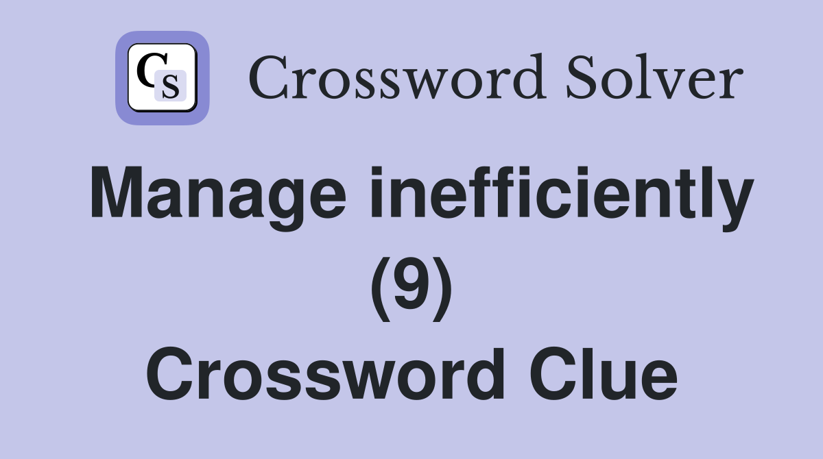 Manage inefficiently (9) Crossword Clue