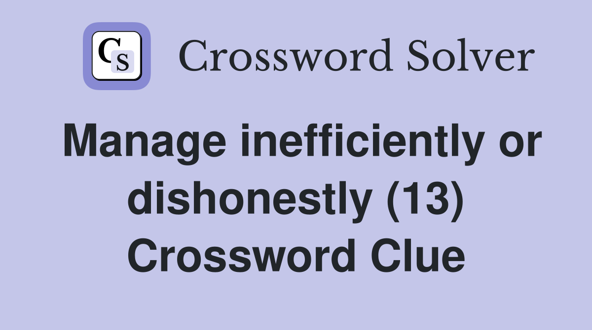 Manage inefficiently or dishonestly (13) Crossword Clue