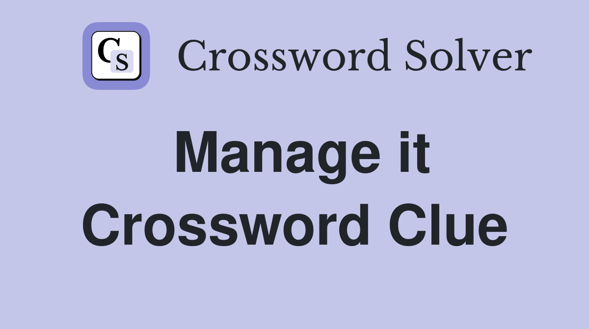 Manage it Crossword Clue