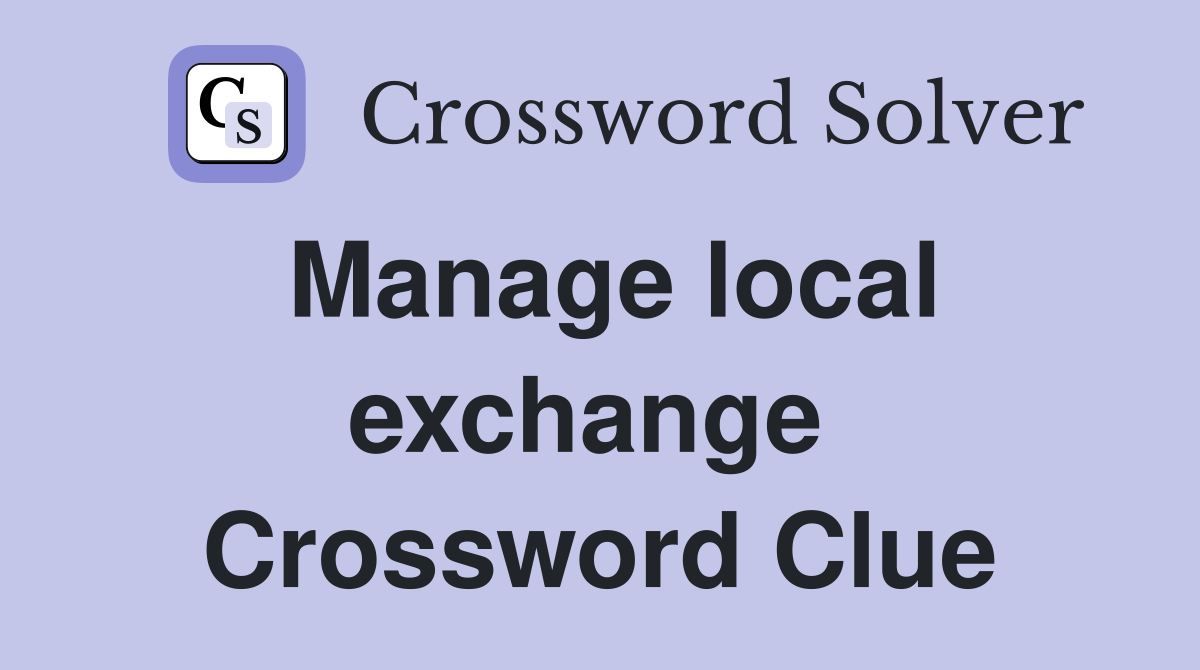 Manage local exchange  Crossword Clue