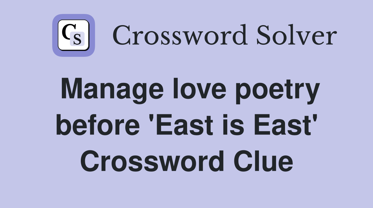 Manage love poetry before 'East is East' Crossword Clue
