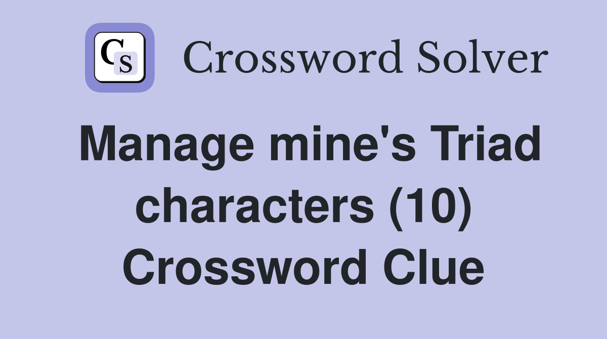 Manage mine's Triad characters (10) Crossword Clue
