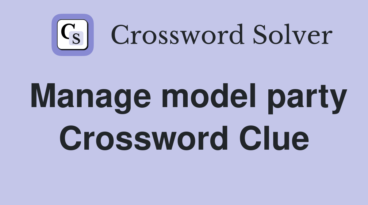 Manage model party Crossword Clue