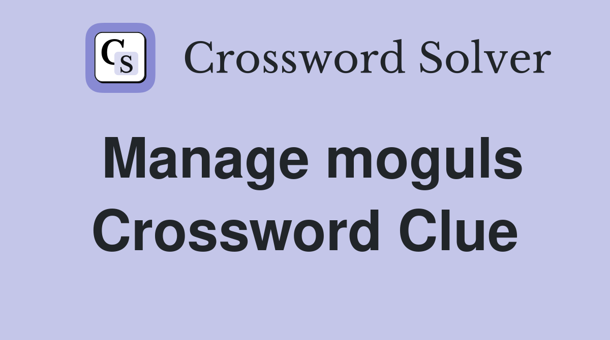 Manage moguls Crossword Clue