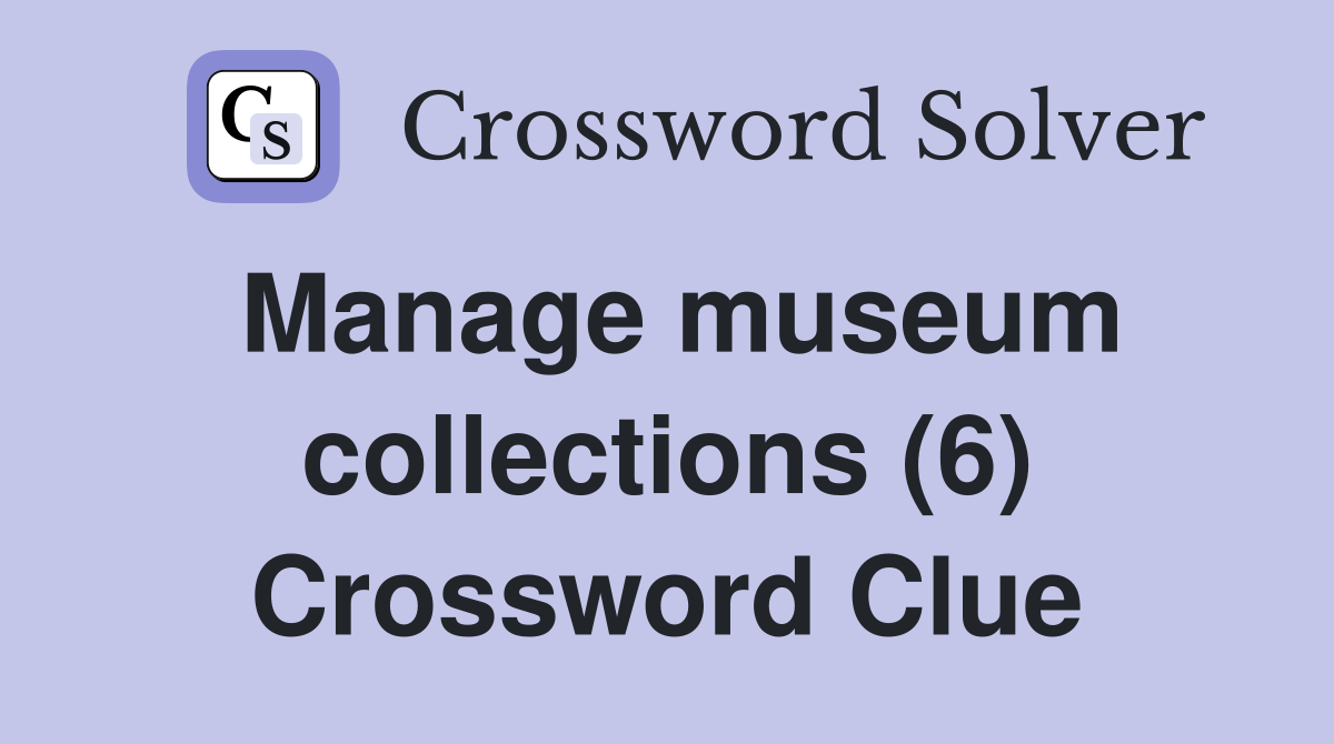 Manage museum collections (6) Crossword Clue