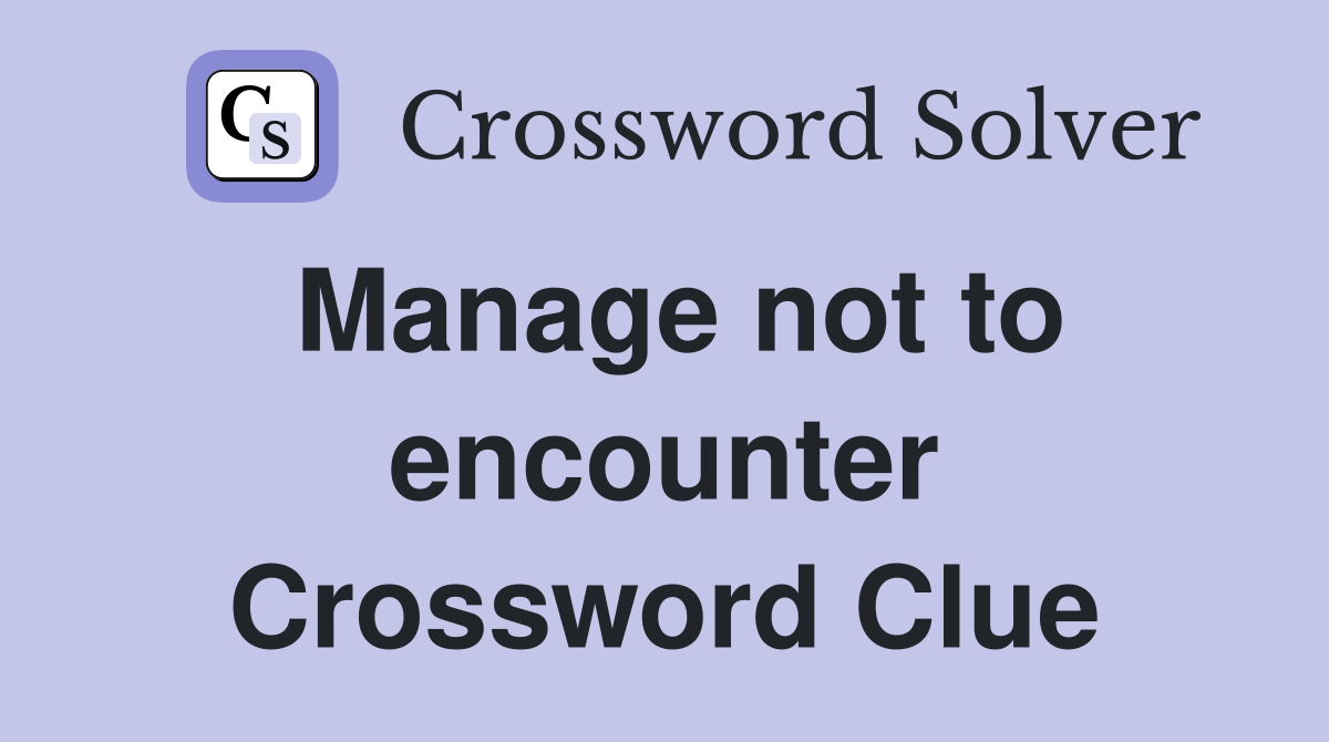 Manage not to encounter Crossword Clue