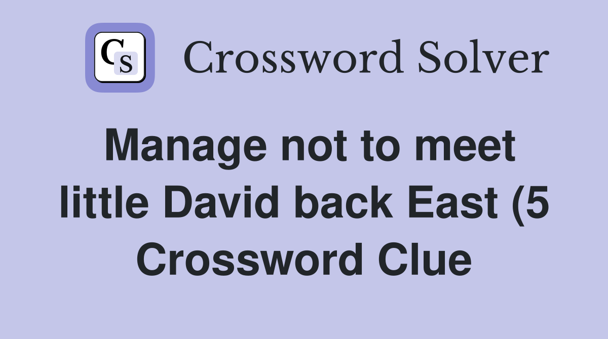 Manage not to meet little David back East (5) Crossword Clue Answers Manage not to meet little David back East (5) Crossword Clue Answers
