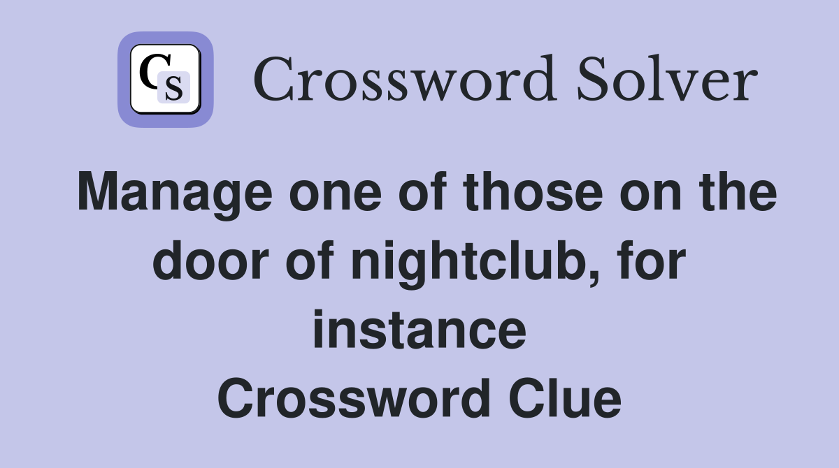 Manage one of those on the door of nightclub, for instance Crossword Clue